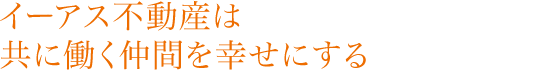 イーアス不動産は共に働く仲間を幸せにする