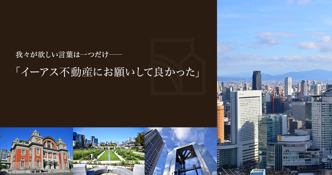 我々が欲しい言葉は一つだけ― 「イーアス不動産にお願いして良かった」